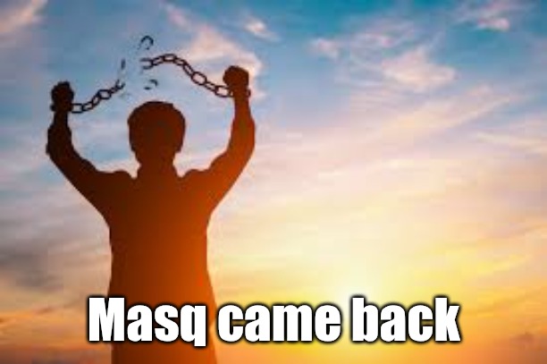 Second chance | Masq came back | image tagged in second chance | made w/ Imgflip meme maker
