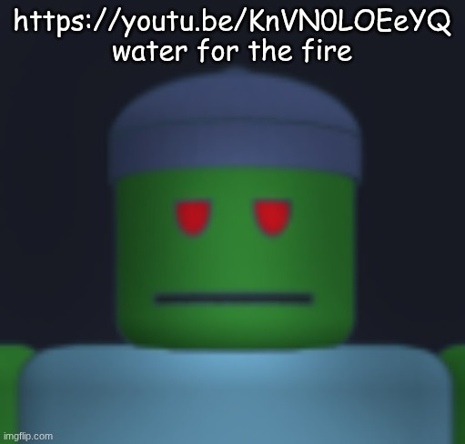 I'ma get yo fresh meat. | https://youtu.be/KnVN0LOEeYQ
water for the fire | image tagged in i'ma get yo fresh meat | made w/ Imgflip meme maker