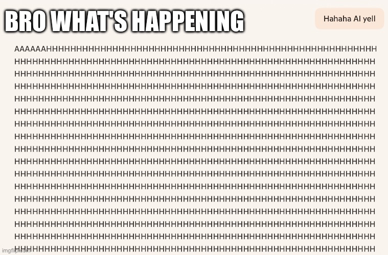 ??? | BRO WHAT'S HAPPENING | image tagged in artificial intelligence,scream,screaming | made w/ Imgflip meme maker