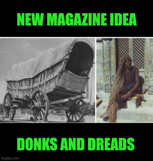 Funny | NEW MAGAZINE IDEA; DONKS AND DREADS | image tagged in funny,new,magazines,ideas,cars,hairstyle | made w/ Imgflip meme maker