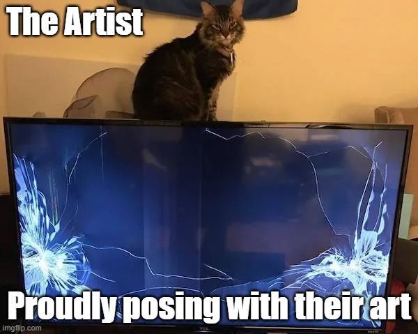 Modern Art | The Artist; Proudly posing with their art | image tagged in cat,art,pose,oops | made w/ Imgflip meme maker
