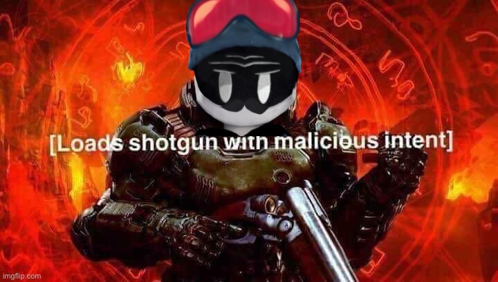 Loads shotgun with malicious intent | image tagged in loads shotgun with malicious intent | made w/ Imgflip meme maker