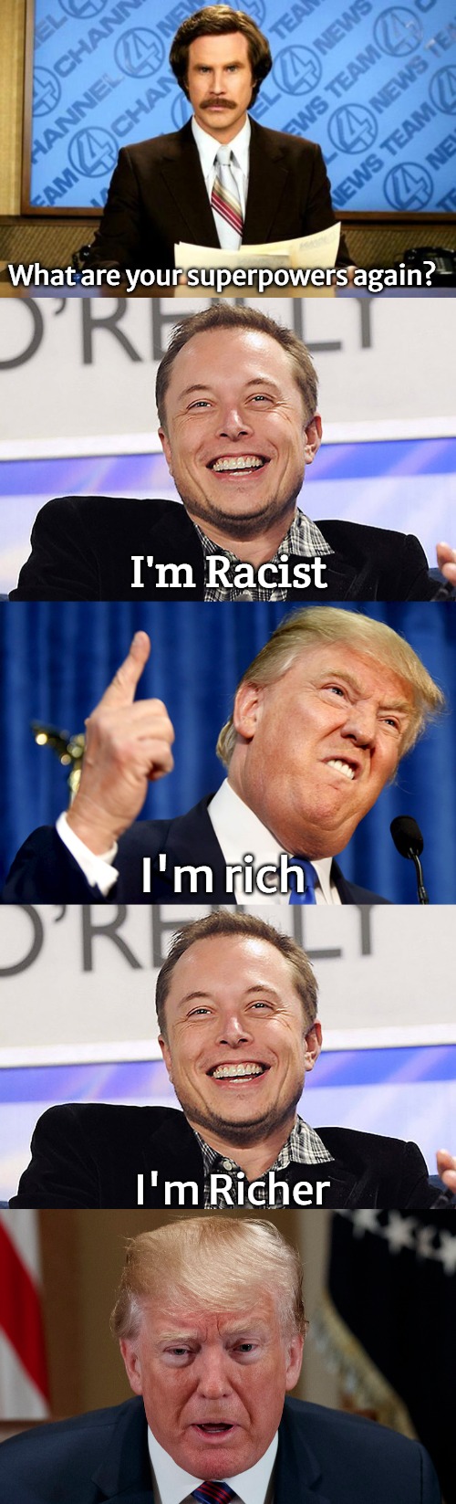 lost | What are your superpowers again? I'm Racist; I'm rich; I'm Richer | image tagged in breaking news,elon musk,donald trump,trump scared frightened in tears | made w/ Imgflip meme maker