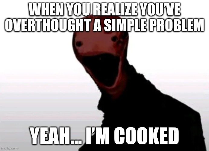 this was AI MADE | WHEN YOU REALIZE YOU’VE OVERTHOUGHT A SIMPLE PROBLEM; YEAH… I’M COOKED | image tagged in the cooked one | made w/ Imgflip meme maker