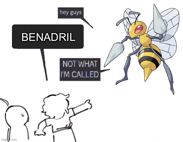 not what im called | BENADRIL | image tagged in not what im called | made w/ Imgflip meme maker