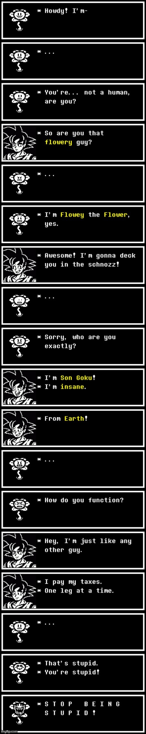 I forgot that I made this a while ago, I'm just reposting it | image tagged in goku,flowey,undertale,dragon ball,dbza,dragon ball z abridged | made w/ Imgflip meme maker