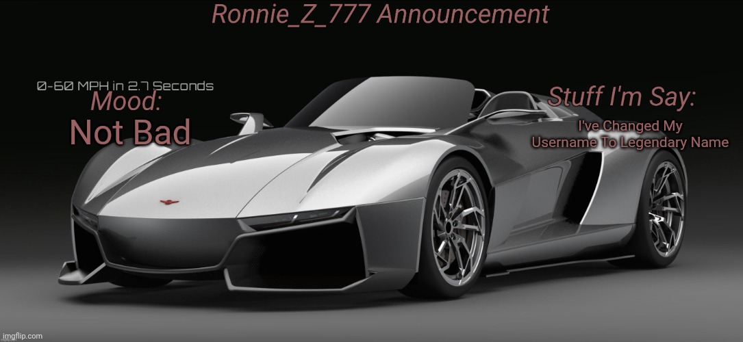 Ronnie_Z_777 Announcement (Also You Can Call Me Gor_Avagyan740) | I've Changed My Username To Legendary Name; Not Bad | image tagged in ronnie_z_777 announcement,i guess,msmg,random bullshit go | made w/ Imgflip meme maker