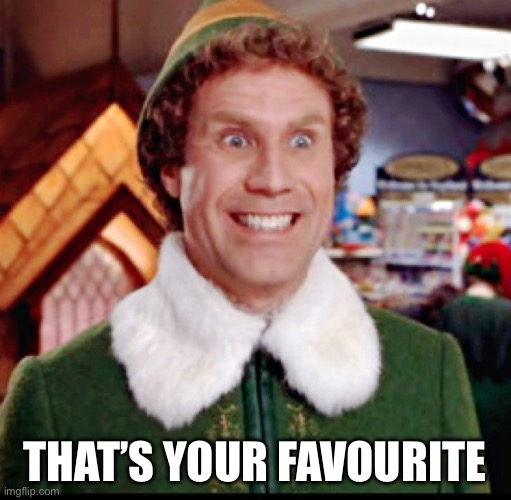 elf smiling's my favorite | THAT’S YOUR FAVOURITE | image tagged in elf smiling's my favorite | made w/ Imgflip meme maker