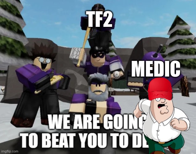we are going to beat you to death | TF2; MEDIC | image tagged in we are going to beat you to death | made w/ Imgflip meme maker