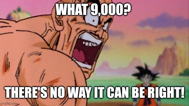 Nappa  | WHAT 9,000? THERE'S NO WAY IT CAN BE RIGHT! | image tagged in nappa | made w/ Imgflip meme maker