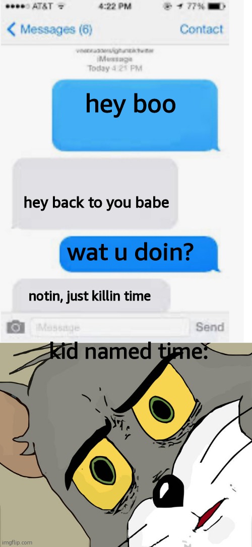 RUN TIME!! | hey boo; hey back to you babe; wat u doin? notin, just killin time; kid named time: | image tagged in blank text conversation,memes,unsettled tom | made w/ Imgflip meme maker