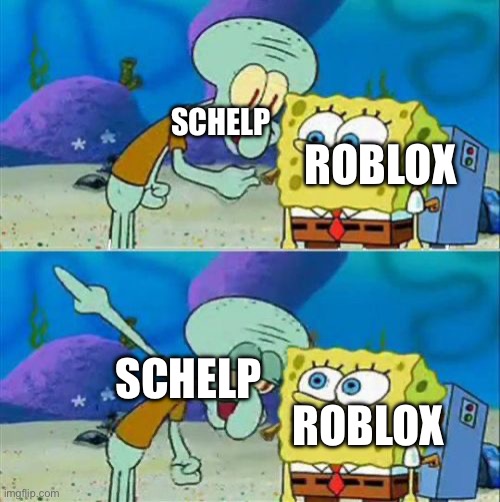 ROBLOX SCHELP SCHELP ROBLOX | image tagged in memes,talk to spongebob | made w/ Imgflip meme maker
