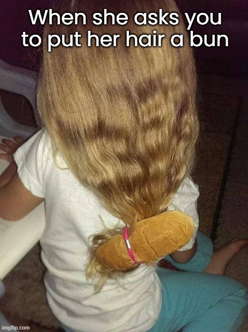 Fun Bun Pun | When she asks you to put her hair a bun | image tagged in funny memes,dad joke,eyeroll | made w/ Imgflip meme maker
