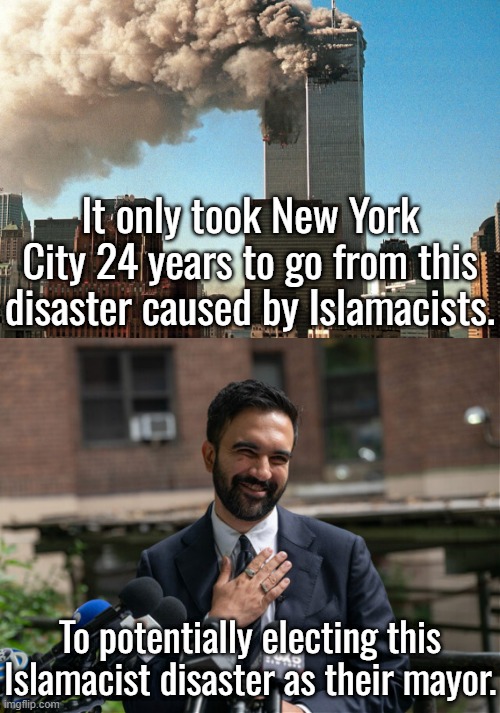Why destroy from without when you can destroy from within? | It only took New York City 24 years to go from this disaster caused by Islamacists. To potentially electing this Islamacist disaster as their mayor. | image tagged in zohran mamdani,extremist anti-american | made w/ Imgflip meme maker