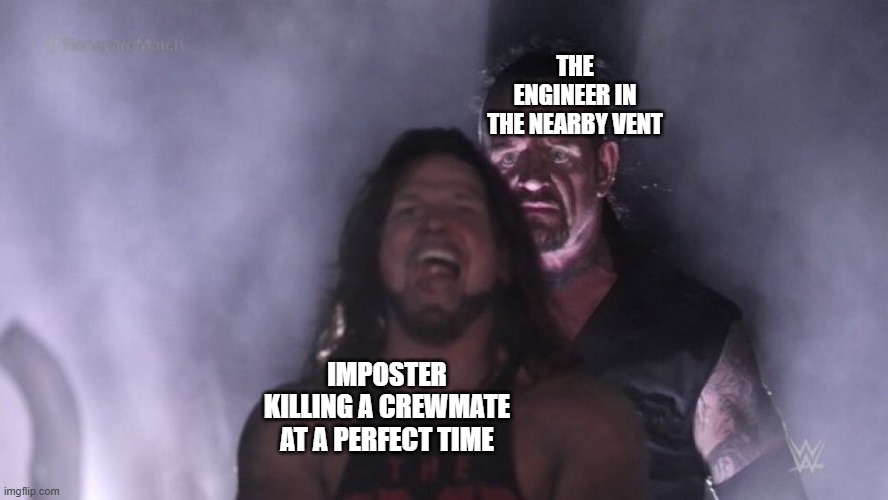 after 3 years i made an among us meme | THE ENGINEER IN THE NEARBY VENT; IMPOSTER KILLING A CREWMATE AT A PERFECT TIME | image tagged in aj styles undertaker,among us,there is 1 imposter among us,among us memes | made w/ Imgflip meme maker