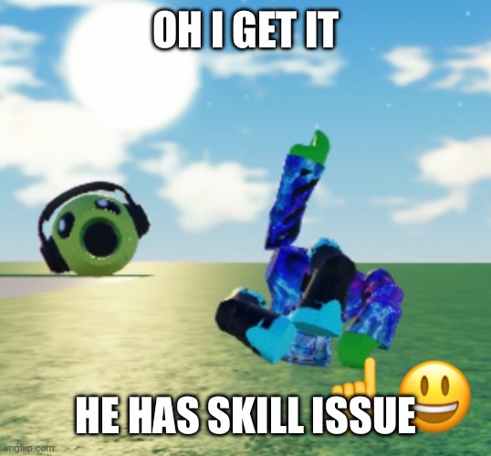 OH I GET IT HE HAS SKILL ISSUE | made w/ Imgflip meme maker