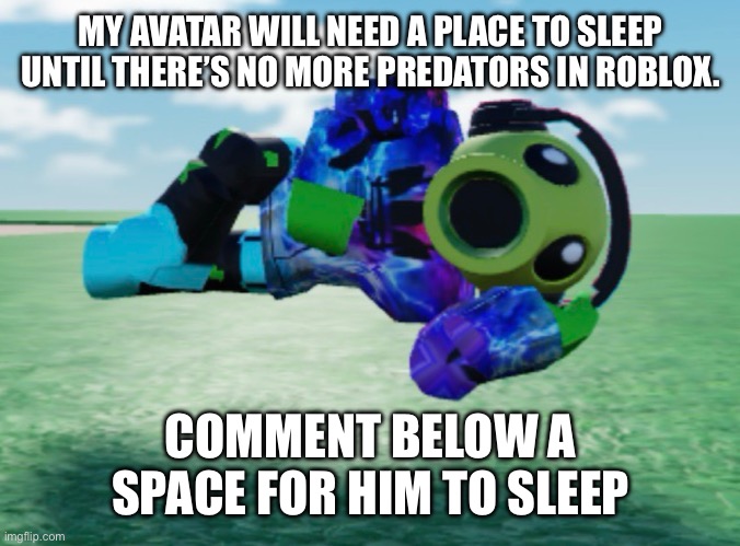 MY AVATAR WILL NEED A PLACE TO SLEEP UNTIL THERE’S NO MORE PREDATORS IN ROBLOX. COMMENT BELOW A SPACE FOR HIM TO SLEEP | made w/ Imgflip meme maker