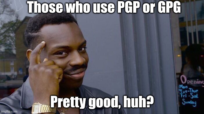 Encrypt your data, protect your future | Those who use PGP or GPG; Pretty good, huh? | image tagged in memes,encryption,pgp,gpg,ransomware,cybersecurity | made w/ Imgflip meme maker