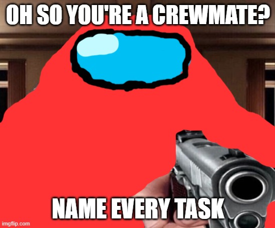 i'm very bad at drawing on imgflip lol | OH SO YOU'RE A CREWMATE? NAME EVERY TASK | image tagged in gru gun,among us | made w/ Imgflip meme maker