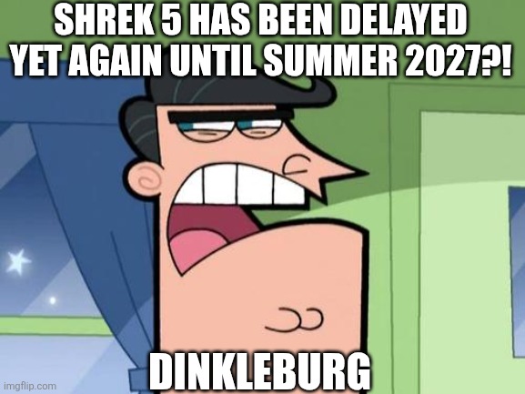 Dinkleburg | SHREK 5 HAS BEEN DELAYED YET AGAIN UNTIL SUMMER 2027?! DINKLEBURG | image tagged in dinkleburg,shrek,shrek 5,dreamworks,nbcuniversal,delayed | made w/ Imgflip meme maker