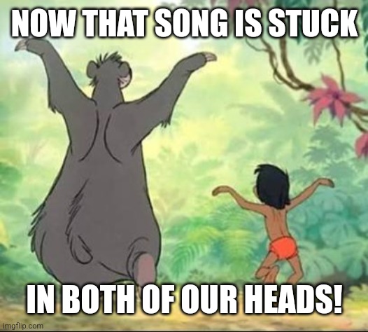 NOW THAT SONG IS STUCK IN BOTH OF OUR HEADS! | made w/ Imgflip meme maker