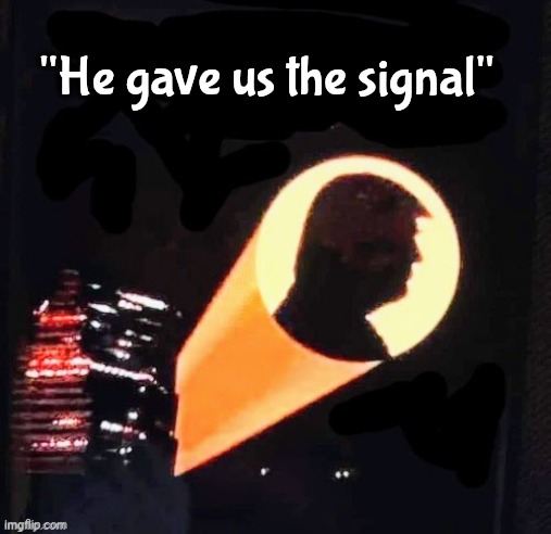 "He gave us the signal" | made w/ Imgflip meme maker
