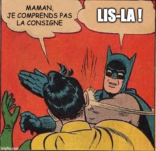 Batman slapping Robin - Consigne | MAMAN,
JE COMPRENDS PAS
LA CONSIGNE; LIS-LA ! | image tagged in memes,batman slapping robin,school,homework | made w/ Imgflip meme maker