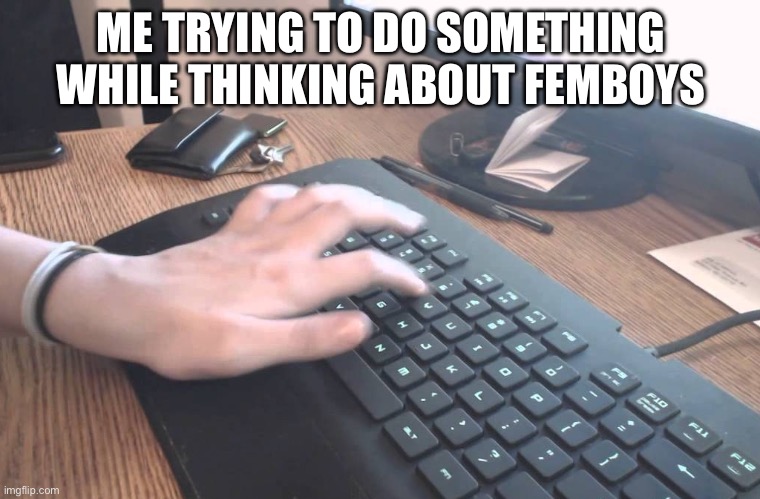 If you Don't Understand this Meme Then Your to Innocent | ME TRYING TO DO SOMETHING WHILE THINKING ABOUT FEMBOYS | image tagged in one hand typing jpp,funny,memes,femboy,femboys are objects,one hand | made w/ Imgflip meme maker