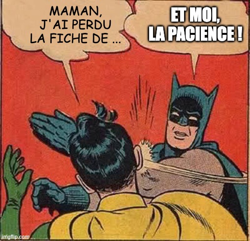 Batman slapping Robin - pacience | MAMAN,
J'AI PERDU
LA FICHE DE ... ET MOI, LA PACIENCE ! | image tagged in memes,batman slapping robin,school,mother | made w/ Imgflip meme maker