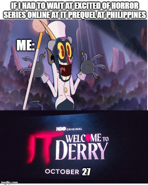 Me waiting at IT Prequel | IF I HAD TO WAIT AT EXCITED OF HORROR SERIES ONLINE AT IT PREQUEL AT PHILIPPINES; ME:; 27 | image tagged in pennywise the dancing clown,tv series,horror movie,scary clown,fun,excited | made w/ Imgflip meme maker
