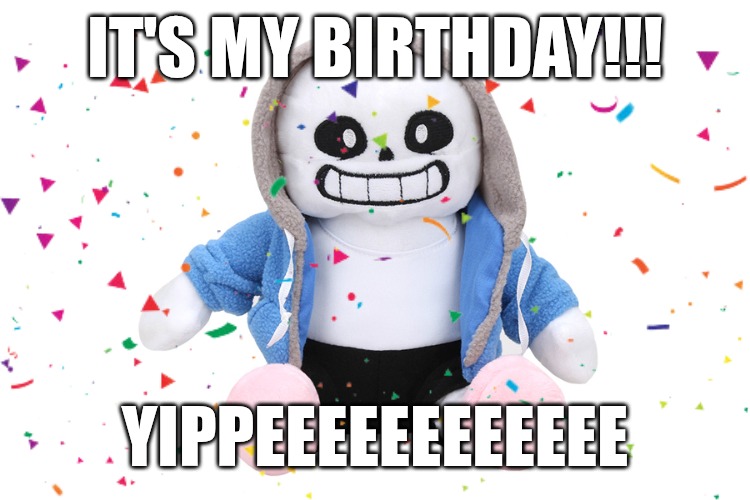 IT'S MY BIRTHDAY!!! YIPPEEEEEEEEEEEE | made w/ Imgflip meme maker
