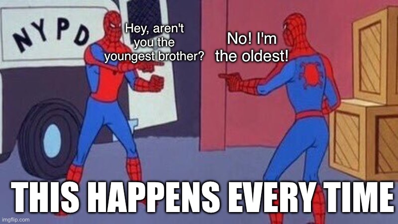 This happens every time | Hey, aren't you the youngest brother? No! I'm the oldest! THIS HAPPENS EVERY TIME | image tagged in spiderman pointing at spiderman | made w/ Imgflip meme maker