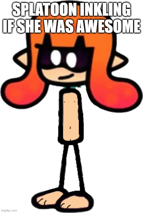 inkling splatoon | SPLATOON INKLING IF SHE WAS AWESOME | image tagged in splatoon | made w/ Imgflip meme maker