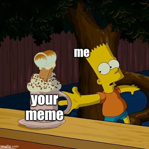 GIMME | me; your
meme | image tagged in i'll take that,bart simpson,memes,hot chocolate | made w/ Imgflip meme maker