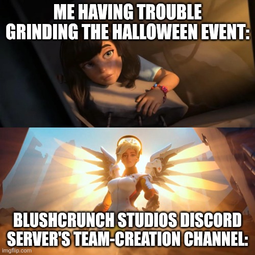 Not promoting the Discord Server btw. | ME HAVING TROUBLE GRINDING THE HALLOWEEN EVENT:; BLUSHCRUNCH STUDIOS DISCORD SERVER'S TEAM-CREATION CHANNEL: | image tagged in overwatch mercy meme,memes,roblox,roblox meme,dandy's world,dandy | made w/ Imgflip meme maker