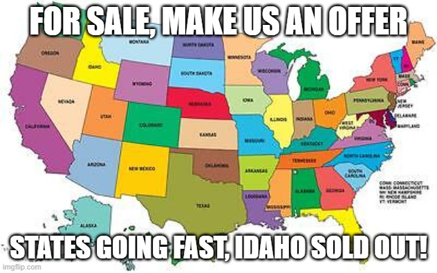 for sale | FOR SALE, MAKE US AN OFFER; STATES GOING FAST, IDAHO SOLD OUT! | image tagged in usa map | made w/ Imgflip meme maker