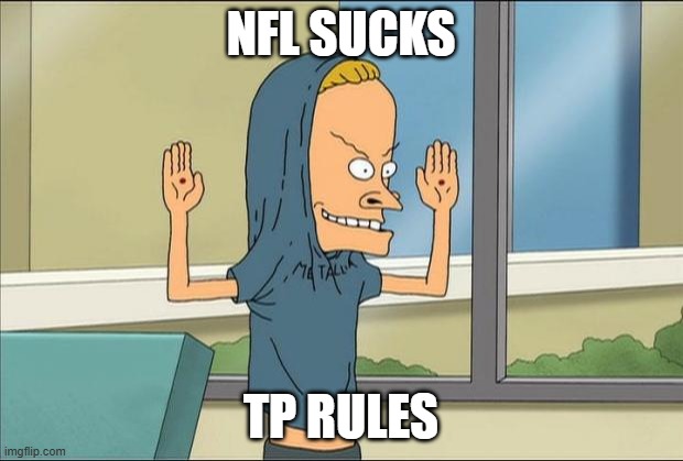 Cornholio Hates NFL | NFL SUCKS; TP RULES | image tagged in beavis cornholio | made w/ Imgflip meme maker