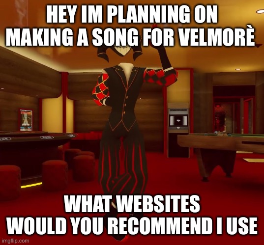 Mad jester announcement | HEY IM PLANNING ON MAKING A SONG FOR VELMORÈ; WHAT WEBSITES WOULD YOU RECOMMEND I USE | image tagged in mad jester announcement | made w/ Imgflip meme maker
