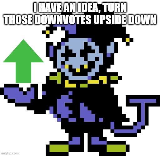 upvote this as much as possible | I HAVE AN IDEA, TURN THOSE DOWNVOTES UPSIDE DOWN | image tagged in jevil meme | made w/ Imgflip meme maker
