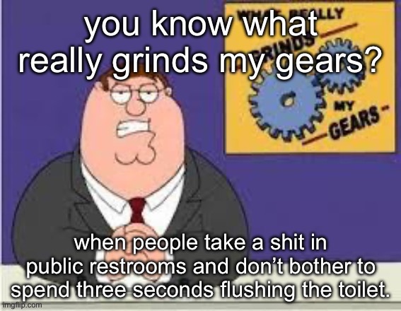 common decency, folks. | image tagged in you know what really grinds my gears | made w/ Imgflip meme maker