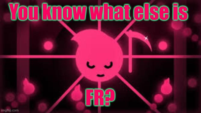 Me when bro is being bro: | You know what else is; FR? | image tagged in a random neon image | made w/ Imgflip meme maker