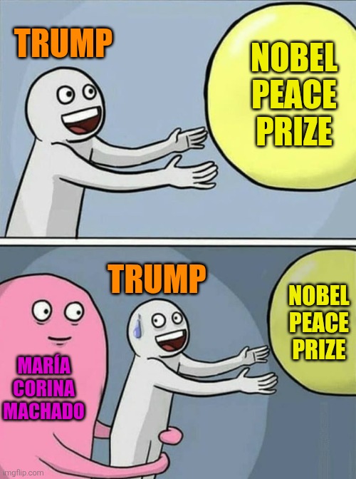 Yoink | TRUMP; NOBEL PEACE PRIZE; TRUMP; NOBEL PEACE PRIZE; MARÍA CORINA MACHADO | image tagged in nobelpeaceprize,trump,venezuela | made w/ Imgflip meme maker