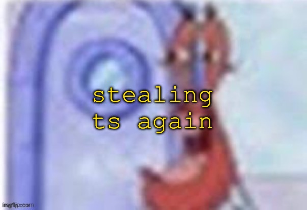 4k hd mr krabs | stealing ts again | image tagged in 4k hd mr krabs | made w/ Imgflip meme maker