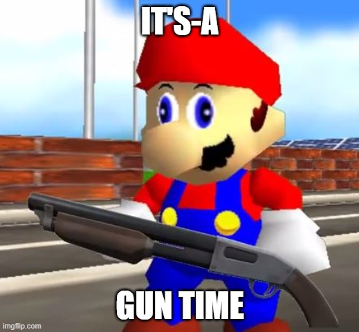 SMG4 Shotgun Mario | IT'S-A; GUN TIME | image tagged in smg4 shotgun mario,mario,gun,super mario 64,nintendo 64,nintendo | made w/ Imgflip meme maker