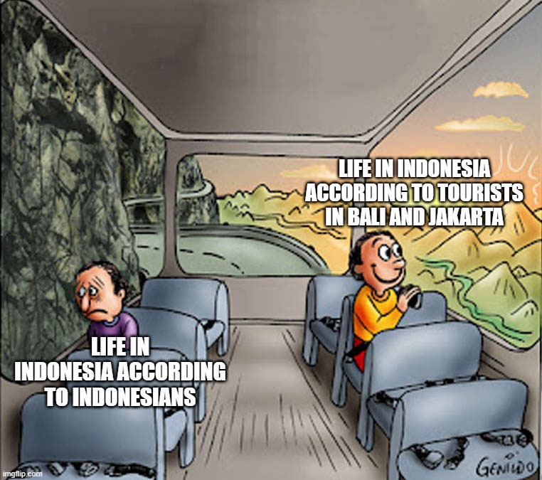 Stop romanticizing third world countries like this. | LIFE IN INDONESIA ACCORDING TO TOURISTS IN BALI AND JAKARTA; LIFE IN INDONESIA ACCORDING TO INDONESIANS | image tagged in two guys on a bus,reality check,indonesia,tourism,expectation vs reality,truth | made w/ Imgflip meme maker