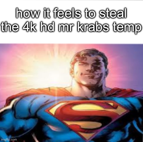 Superman starman meme | how it feels to steal the 4k hd mr krabs temp | image tagged in superman starman meme | made w/ Imgflip meme maker
