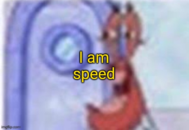 4k hd mr krabs | I am speed | image tagged in 4k hd mr krabs | made w/ Imgflip meme maker