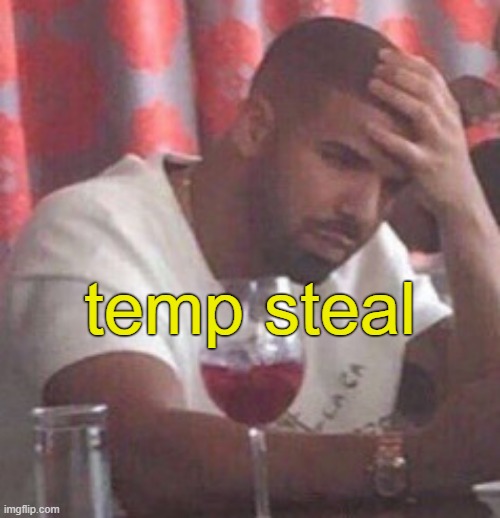 . | temp steal | image tagged in drake upset | made w/ Imgflip meme maker
