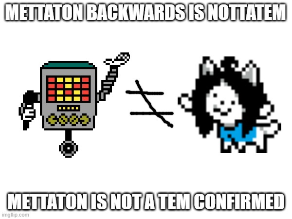MY LIFE... IS A LIE. | METTATON BACKWARDS IS NOTTATEM; METTATON IS NOT A TEM CONFIRMED | made w/ Imgflip meme maker