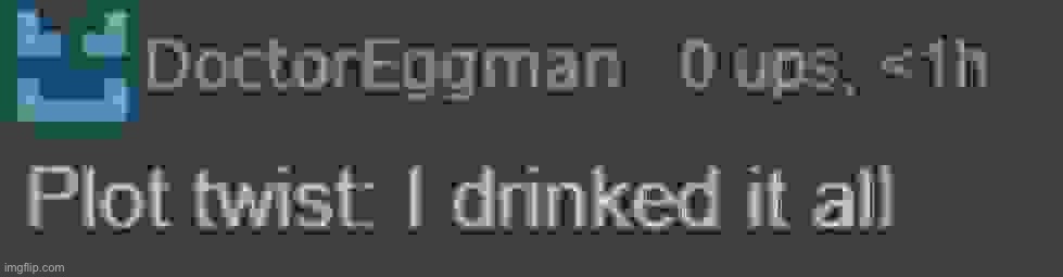 i drinked it all | image tagged in i drinked it all | made w/ Imgflip meme maker